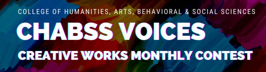 The College of Humanities, Arts, Behavioral and Social Sciences (CHABSS) is hosting a monthly creative works contest called CHABSS Voices.